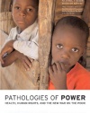 Pathologies of Power: Health, Human Rights, and the New War on the Poor (California Series in Public Anthropology)