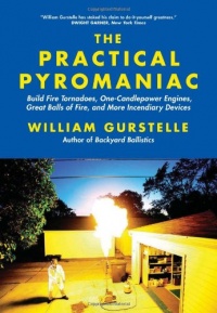 The Practical Pyromaniac: Build Fire Tornadoes, One-Candlepower Engines, Great Balls of Fire, and More Incendiary Devices The Practical Pyromaniac: Build Fire Tornadoes, One-Candlepower Engines, Great Balls of Fire, and More Incendiary Devices