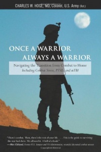 Once a Warrior--Always a Warrior: Navigating the Transition from Combat to Home--Including Combat Stress, PTSD, and mTBI Once a Warrior--Always a Warrior: Navigating the Transition from Combat to Home--Including Combat Stress, PTSD, and mTBI