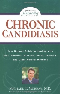Chronic Candidiasis: Your Natural Guide to Healing with Diet, Vitamins, Minerals, Herbs, Exercise, and Other Natural Methods Chronic Candidiasis: Your Natural Guide to Healing with Diet, Vitamins, Minerals, Herbs, Exercise, and Other Natural Methods