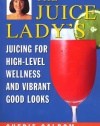 The Juice Lady's Juicing for High Level Wellness and Vibrant Good Looks