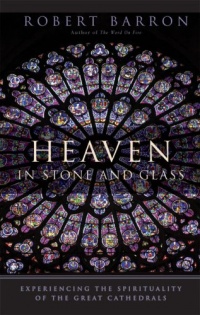 Heaven in Stone and Glass: Experiencing the Spirituality of the Great Cathedrals