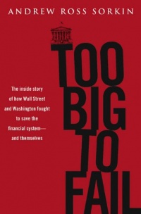 Too Big to Fail: The Inside Story of How Wall Street and Washington Fought to Save the Financial System---and Themselves Too Big to Fail: The Inside Story of How Wall Street and Washington Fought to Save the Financial System---and Themselves