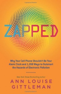 Zapped: Why Your Cell Phone Shouldn't Be Your Alarm Clock and 1,268 Ways to Outsmart the Hazards of Electronic Pollution Zapped: Why Your Cell Phone Shouldn't Be Your Alarm Clock and 1,268 Ways to Outsmart the Hazards of Electronic Pollution