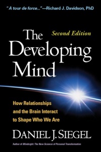 The Developing Mind, Second Edition: How Relationships and the Brain Interact to Shape Who We Are The Developing Mind, Second Edition: How Relationships and the Brain Interact to Shape Who We Are