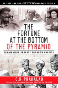 The Fortune at the Bottom of the Pyramid: Eradicating Poverty Through Profits, Revised and Updated 5th Anniversary Edition The Fortune at the Bottom of the Pyramid: Eradicating Poverty Through Profits, Revised and Updated 5th Anniversary Edition