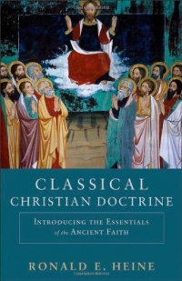 Classical Christian Doctrine: Introducing the Essentials of the Ancient Faith Classical Christian Doctrine: Introducing the Essentials of the Ancient Faith