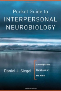 Pocket Guide to Interpersonal Neurobiology: An Integrative Handbook of the Mind (Norton Series on Interpersonal Neurobiology) Pocket Guide to Interpersonal Neurobiology: An Integrative Handbook of the Mind (Norton Series on Interpersonal Neurobiology)