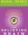 The Believing Brain: From Ghosts and Gods to Politics and Conspiracies---How We Construct Beliefs and Reinforce Them as Truths