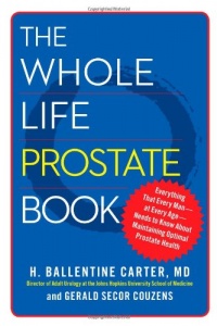 The Whole Life Prostate Book: Everything That Every Man-at Every Age-Needs to Know About Maintaining Optimal Prostate Health The Whole Life Prostate Book: Everything That Every Man-at Every Age-Needs to Know About Maintaining Optimal Prostate Health