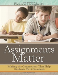 Assignments Matter: Making the Connections That Help Students Meet Standards Assignments Matter: Making the Connections That Help Students Meet Standards