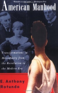 American Manhood: Transformations In Masculinity From The Revolution To The Modern Era American Manhood: Transformations In Masculinity From The Revolution To The Modern Era