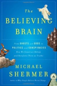 The Believing Brain: From Ghosts and Gods to Politics and Conspiracies---How We Construct Beliefs and Reinforce Them as Truths The Believing Brain: From Ghosts and Gods to Politics and Conspiracies---How We Construct Beliefs and Reinforce Them as Truths