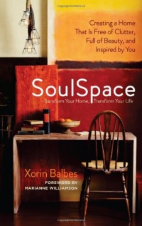 SoulSpace: Transform Your Home, Transform Your Life -- Creating a Home That Is Free of Clutter, Full of Beauty, and Inspired by You SoulSpace: Transform Your Home, Transform Your Life -- Creating a Home That Is Free of Clutter, Full of Beauty, and Inspired by You