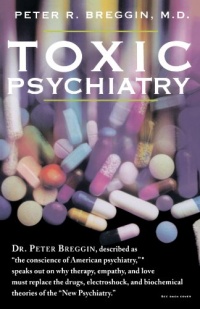 Toxic Psychiatry: Why Therapy, Empathy and Love Must Replace the Drugs, Electroshock, and Biochemical Theories of the New Psychiatry Toxic Psychiatry: Why Therapy, Empathy and Love Must Replace the Drugs, Electroshock, and Biochemical Theories of the New Psychiatry