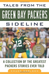 Tales from the Green Bay Packers Sideline: A Collection of the Greatest Packers Stories Ever Told (New Edition) (Tales from the Team) Tales from the Green Bay Packers Sideline: A Collection of the Greatest Packers Stories Ever Told (New Edition) (Tales from the Team)