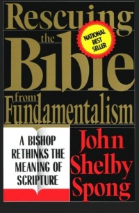 Rescuing the Bible from Fundamentalism: A Bishop Rethinks the Meaning of Scripture Rescuing the Bible from Fundamentalism: A Bishop Rethinks the Meaning of Scripture