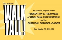 Walk Tall! An Exercise Program for the Prevention & Treatment of Back Pain, Osteoporosis and the Postural Changes of Aging, 2nd Edition Walk Tall! An Exercise Program for the Prevention & Treatment of Back Pain, Osteoporosis and the Postural Changes of Aging, 2nd Edition