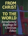 From Christ to the World: Introductory Readings in Christian Ethics