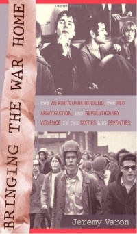 Bringing the War Home: The Weather Underground, the Red Army Faction, and Revolutionary Violence in the Sixties and Seventies Bringing the War Home: The Weather Underground, the Red Army Faction, and Revolutionary Violence in the Sixties and Seventies