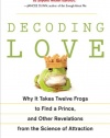 Decoding Love: Why It Takes Twelve Frogs to Find a Prince, and Other Revelations from the Science of Attraction