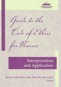 Guide to the Code of Ethics for Nurses: Interpretation and Application (American Nurses Association) Guide to the Code of Ethics for Nurses: Interpretation and Application (American Nurses Association)