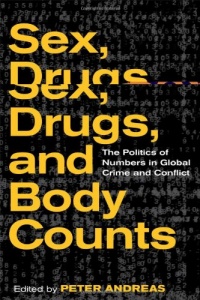 Sex, Drugs, and Body Counts: The Politics of Numbers in Global Crime and Conflict Sex, Drugs, and Body Counts: The Politics of Numbers in Global Crime and Conflict