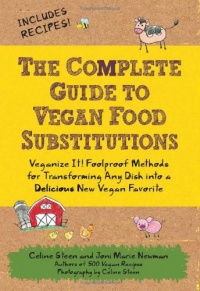 The Complete Guide to Vegan Food Substitutions: Veganize It!  Foolproof Methods for Transforming Any Dish into a Delicious New Vegan Favorite