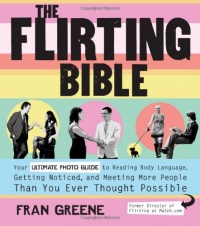 The Flirting Bible: Your Ultimate Photo Guide to Reading Body Language, Getting Noticed, and Meeting More People Than You Ever Thought Possible The Flirting Bible: Your Ultimate Photo Guide to Reading Body Language, Getting Noticed, and Meeting More People Than You Ever Thought Possible