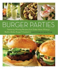 Burger Parties: Recipes from Sutter Home Winery's Build a Better Burger Contest Burger Parties: Recipes from Sutter Home Winery's Build a Better Burger Contest