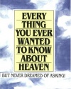 Everything You Ever Wanted to Know about Heaven-- But Never Dreamed of Asking