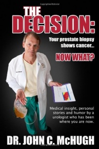 The Decision: Your prostate biopsy shows cancer. Now what?: Medical insight, personal stories, and humor by a urologist who has been where you are now. The Decision: Your prostate biopsy shows cancer. Now what?: Medical insight, personal stories, and humor by a urologist who has been where you are now.