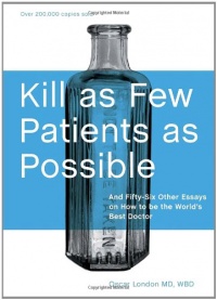 Kill as Few Patients as Possible: And Fifty-Six Other Essays on How to Be the World's Best Doctor Kill as Few Patients as Possible: And Fifty-Six Other Essays on How to Be the World's Best Doctor