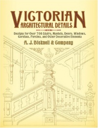 Victorian Architectural Details: Designs for Over 700 Stairs, Mantels, Doors, Windows, Cornices, Porches, and Other Decorative Elements (Dover Architecture) Victorian Architectural Details: Designs for Over 700 Stairs, Mantels, Doors, Windows, Cornices, Porches, and Other Decorative Elements (Dover Architecture)