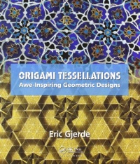 Origami Tessellations: Awe-Inspiring Geometric Designs Origami Tessellations: Awe-Inspiring Geometric Designs