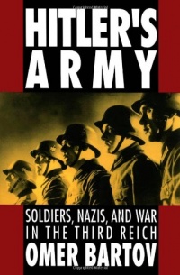 Hitler's Army: Soldiers, Nazis, and War in the Third Reich Hitler's Army: Soldiers, Nazis, and War in the Third Reich