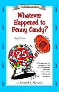 Whatever Happened to Penny Candy? A Fast, Clear, and Fun Explanation of the Economics You Need For Success in Your Career, Business, and Investments (An Uncle Eric Book) Whatever Happened to Penny Candy? A Fast, Clear, and Fun Explanation of the Economics You Need For Success in Your Career, Business, and Investments (An Uncle Eric Book)