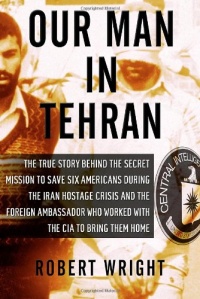 Our Man in Tehran: The Truth Behind the Secret Mission to Save Six Americans during the Iran Hostage Crisis and the Ambassador Who Worked with the CIA to Bring Them Home Our Man in Tehran: The Truth Behind the Secret Mission to Save Six Americans during the Iran Hostage Crisis and the Ambassador Who Worked with the CIA to Bring Them Home