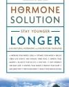 The Hormone Solution: Stay Younger Longer with Natural Hormone and Nutrition Therapies
