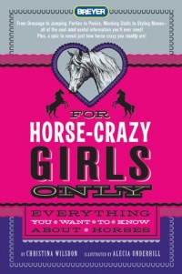 For Horse-Crazy Girls Only: Everything You Want to Know About Horses For Horse-Crazy Girls Only: Everything You Want to Know About Horses