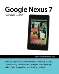 Google Nexus 7 Survival Guide: Step-by-Step User Guide for the Nexus 7: Getting Started, Downloading FREE eBooks, Taking Pictures, Making Video Calls, Using eMail, and Surfing the Web (Mobi Manuals)