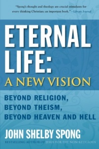 Eternal Life: A New Vision: Beyond Religion, Beyond Theism, Beyond Heaven and Hell Eternal Life: A New Vision: Beyond Religion, Beyond Theism, Beyond Heaven and Hell