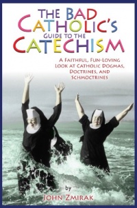 The Bad Catholic's Guide to the Catechism: A Faithful, Fun-Loving Look at Catholic Dogmas, Doctrines, and Schmoctrines (Bad Catholic's guides) The Bad Catholic's Guide to the Catechism: A Faithful, Fun-Loving Look at Catholic Dogmas, Doctrines, and Schmoctrines (Bad Catholic's guides)