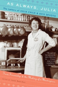 As Always, Julia: The Letters of Julia Child and Avis DeVoto As Always, Julia: The Letters of Julia Child and Avis DeVoto