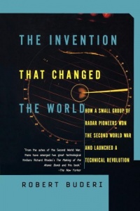 The INVENTION THAT CHANGED THE WORLD: HOW A SMALL GROUP OF RADAR PIONEERS WON THE SECOND WORLD WAR AND LAUNCHED A TECH The INVENTION THAT CHANGED THE WORLD: HOW A SMALL GROUP OF RADAR PIONEERS WON THE SECOND WORLD WAR AND LAUNCHED A TECH