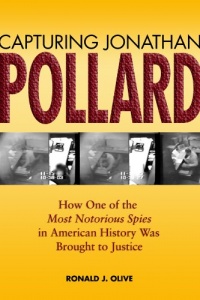 Capturing Jonathan Pollard: How One of the Most Notorious Spies in American History Was Brought to Justice Capturing Jonathan Pollard: How One of the Most Notorious Spies in American History Was Brought to Justice