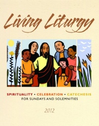 Living Liturgy: Spirituality, Celebration, and Catechesis for Sundays and Solemnities, Year B (2012) Living Liturgy: Spirituality, Celebration, and Catechesis for Sundays and Solemnities, Year B (2012)
