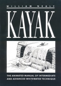 Kayak: The Animated Manual of Intermediate and Advanced Whitewater Technique Kayak: The Animated Manual of Intermediate and Advanced Whitewater Technique