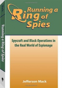 Running A Ring Of Spies: Spycraft And Black Operations In The Real World Of Espionage Running A Ring Of Spies: Spycraft And Black Operations In The Real World Of Espionage