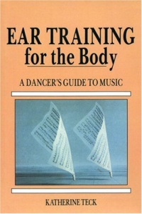 Ear Training for the Body: A Dancer's Guide to Music Ear Training for the Body: A Dancer's Guide to Music